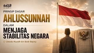 Prinsip Dasar Ahlussunnah dalam Menjaga Stabilitas Negara - Ustadz Riyadh bin Badr Bajrey