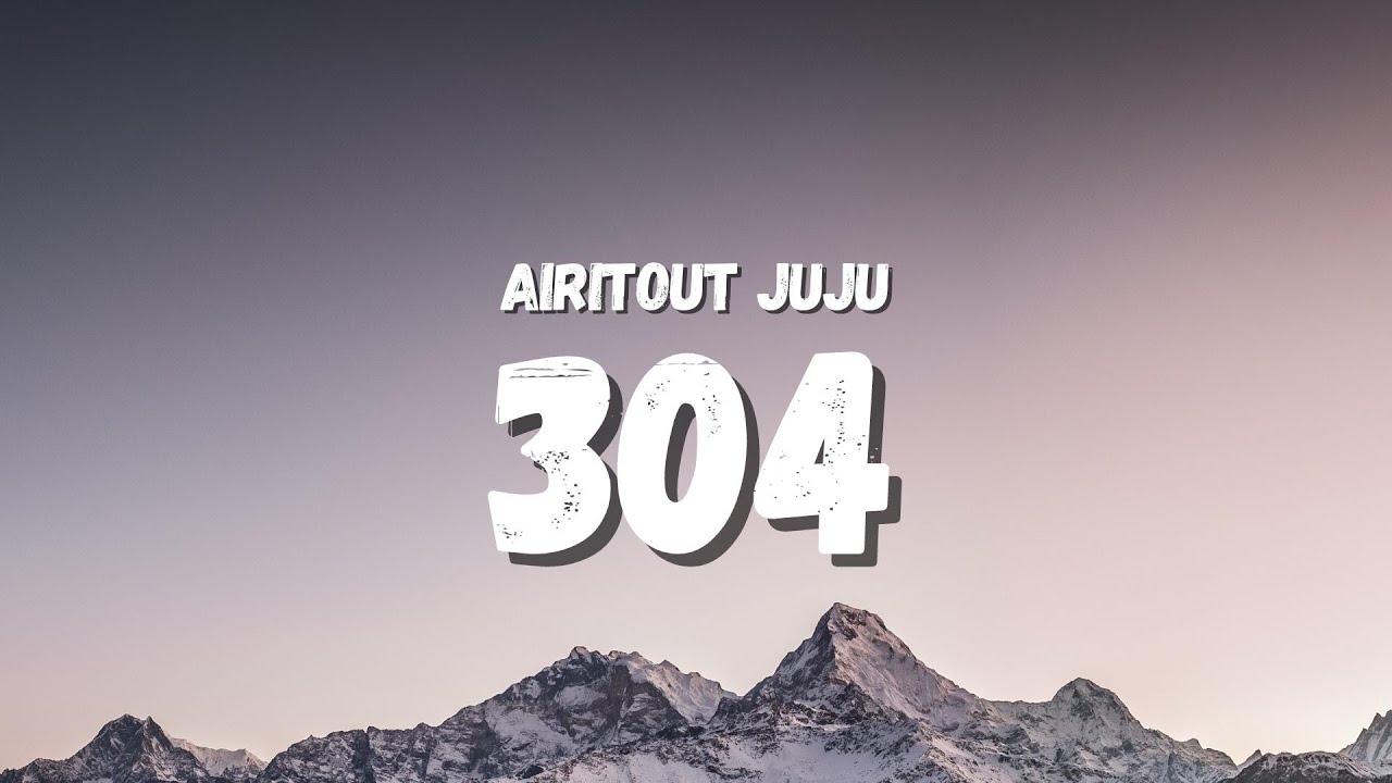 Airitout JuJu   304 Lyrics TikTok Song  I need a 304