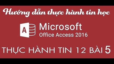 Hướng dẫn cách làm bài tập và thực hành 5 tin học 12 phiên bản Access 2016