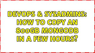Celebrity DevOps & SysAdmins: How to copy an 800GB mongoDB in a few hours? Wealth