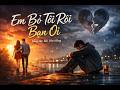 💔 Em Bỏ Tôi Rồi Bạn Ơi 💔– Bolero Buồn Chạm Tim | Nghe Đêm Khuya Càng Thấm 🌙 | Sáng tác: Bùi Văn Hùng