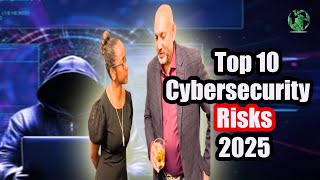 Top 10 Cybersecurity Risks You Need to Know in 2025