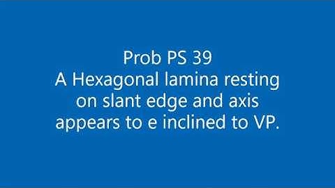 Prob PS 39 A Hexagon pyramid resting on slant edge and axis appears to be inclined to VP.