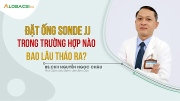 Đặt ống Sonde jj trong trường hợp nào, bao lâu tháo ra?