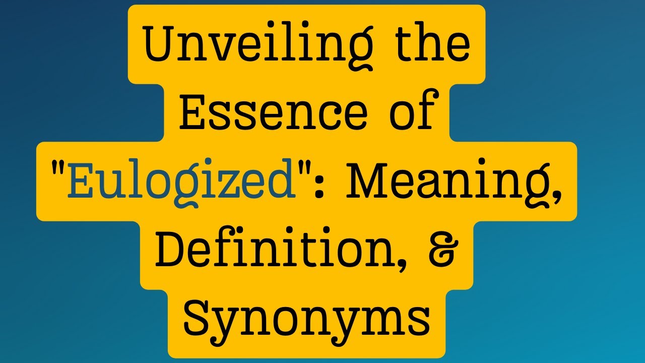 Unveiling the Essence of "Eulogized": Meaning, Definition, & Synonyms  | Thesaurus Thrive