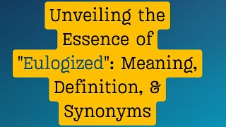 Unveiling the Essence of Eulogized: Meaning, Definition, & Synonyms  | Thesaurus Thrive