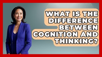 What Is the Difference Between Cognition and Thinking? - Psychological Clarity