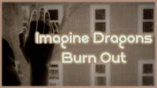 Imagine Dragons - Burn Out [Lyrics on screen]