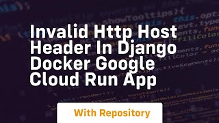 Invalid http host header in django docker google cloud run app