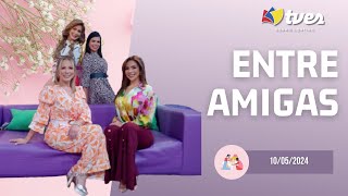 ENTRE AMIGAS - Programa del día 10/05/24