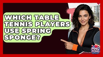 Which Table Tennis Players Use Spring Sponge? - Ping Pong Prodigy