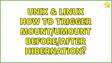 Unix & Linux: How to trigger mount/umount before/after hibernation?