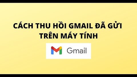 Hướng dẫn cách thu hồi gmail đã gửi
