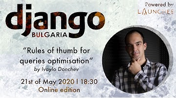 Django Bulgaria 3rd 2020 meetup: “Rules of thumb for queries optimization” by Ivaylo Donchev