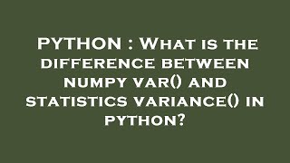 PYTHON : What is the difference between numpy var() and statistics variance() in python?