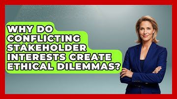 Why Do Conflicting Stakeholder Interests Create Ethical Dilemmas? - Modern Manager Toolbox