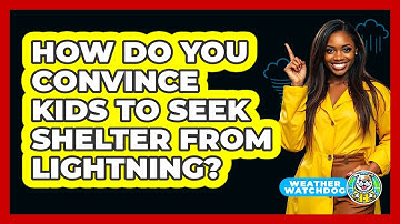 How Do You Convince Kids To Seek Shelter From Lightning? - Weather Watchdog