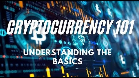 CRYPTOCURRENCY 101 : UNDERSTANDING THE  BASICS