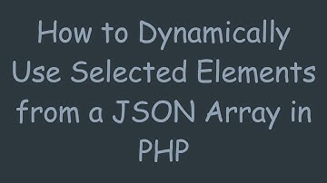 How to Dynamically Use Selected Elements from a JSON Array in PHP