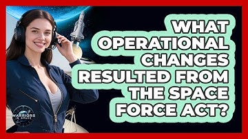 What Operational Changes Resulted From The Space Force Act? - Warriors In Space