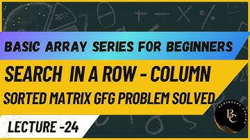 Search in a Row-Column Sorted Matrix | Basic Series for Beginners |Java| Lec-24 | GFG Problem Solved