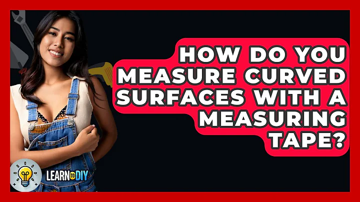 How Do You Measure Curved Surfaces With A Measuring Tape? - LearnToDIY360.com