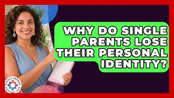 Why Do Single Parents Lose Their Personal Identity? - Single Parent Support Hub