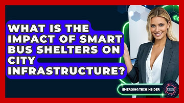What Is The Impact Of Smart Bus Shelters On City Infrastructure? - Emerging Tech Insider