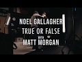 Noel gallaghers high flying birds  true or false with noel gallagher and matt morgan