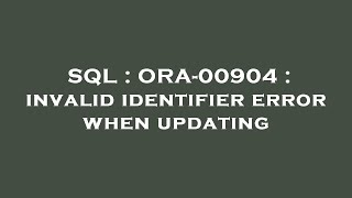 SQL : ORA-00904 : invalid identifier error when updating