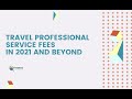 Travel Professional Service Fees in 2021 and Beyond