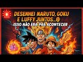 🚨 DESENHEI NARUTO, GOKU E LUFFY JUNTOS… ISSO NÃO ERA PRA ACONTECER 😱🔥