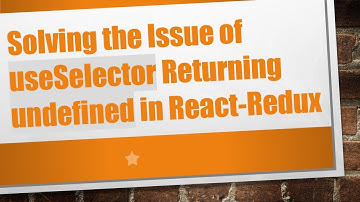 Solving the Issue of useSelector Returning undefined in React-Redux