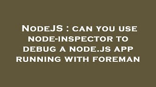 NodeJS : can you use node-inspector to debug a node.js app running with foreman