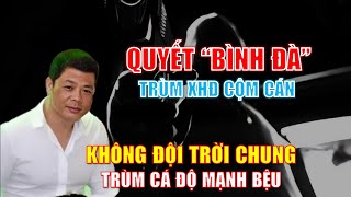 Giai thoại Quyết “Bình Đà” - Trùm XHĐ cộm cán & Mối thù với trùm cá độ Mạnh Bệu