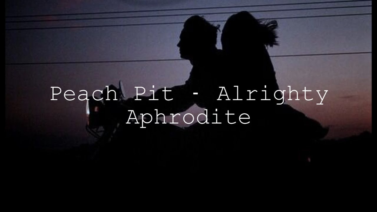 Peach Pit Alrighty Aphrodite Lyrics Youtube