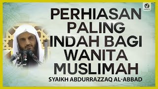 Perhiasan Paling Indah bagi Wanita Muslimah - Syaikh Abdurrazzaq Al Abbad #nasehatulama