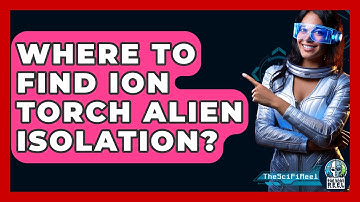 Where To Find Ion Torch Alien Isolation? - The SciFi Reel