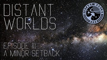 Distant Worlds | Episode III: A Minor Setback