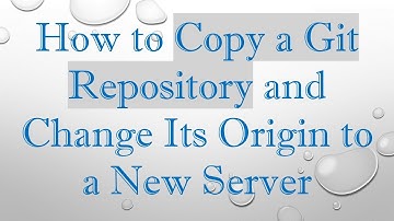How to Copy a Git Repository and Change Its Origin to a New Server
