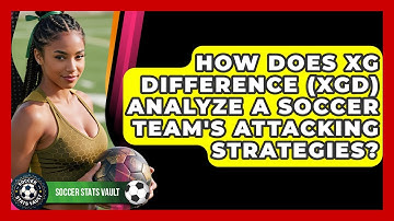 How Does xG Difference (xGD) Analyze A Soccer Team