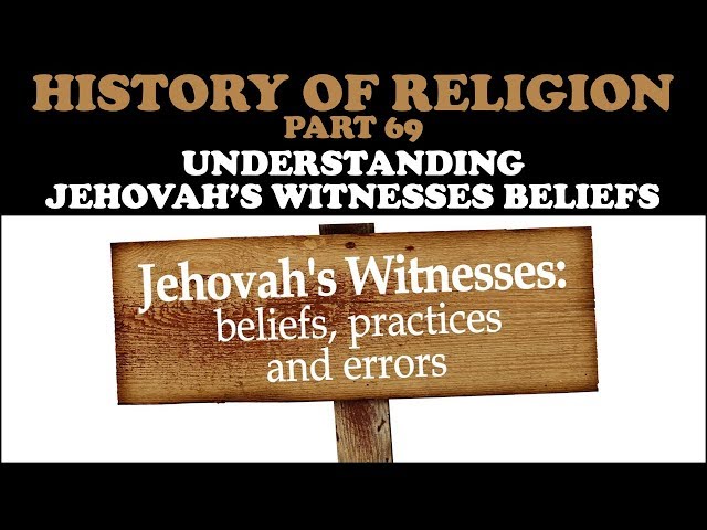 HISTORY OF RELIGION (Part 69): UNDERSTANDING JEHOVAH'S WITNESSES BELIEFS