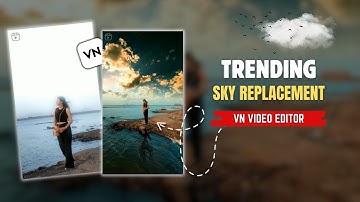 Trending Sky Replacement Edits in VN Video Editor: A Complete Guide