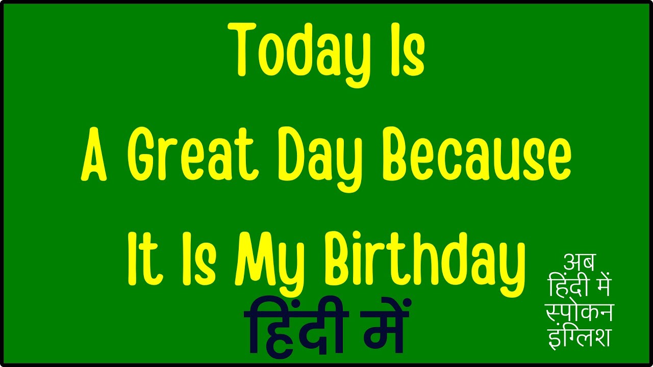 Today Is A Great Day Because It Is My Birthday meaning in Hindi ...