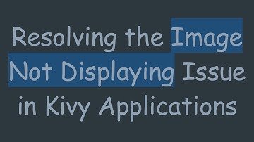 Resolving the Image Not Displaying Issue in Kivy Applications