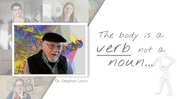 The Body is a Verb Not a Noun.  Stephen Levin, an Embodied Biotensegrity Highlight Reel