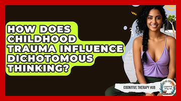 How Does Childhood Trauma Influence Dichotomous Thinking? - Cognitive Therapy Hub