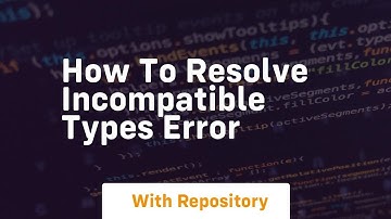 how to resolve incompatible types error