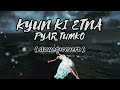 Kyun Ki Itna Pyar Tumko (slowed+reverb) Hindi #lofisong