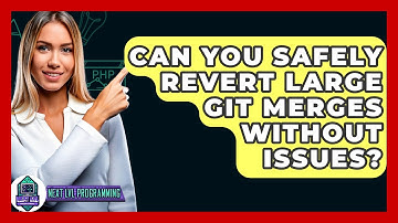 Can You Safely Revert Large Git Merges Without Issues? - Next LVL Programming
